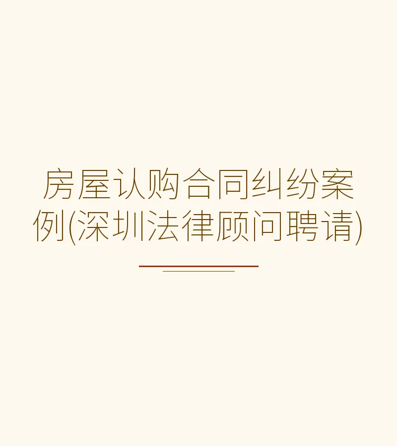 房屋认购合同纠纷案例(深圳法律顾问聘请)