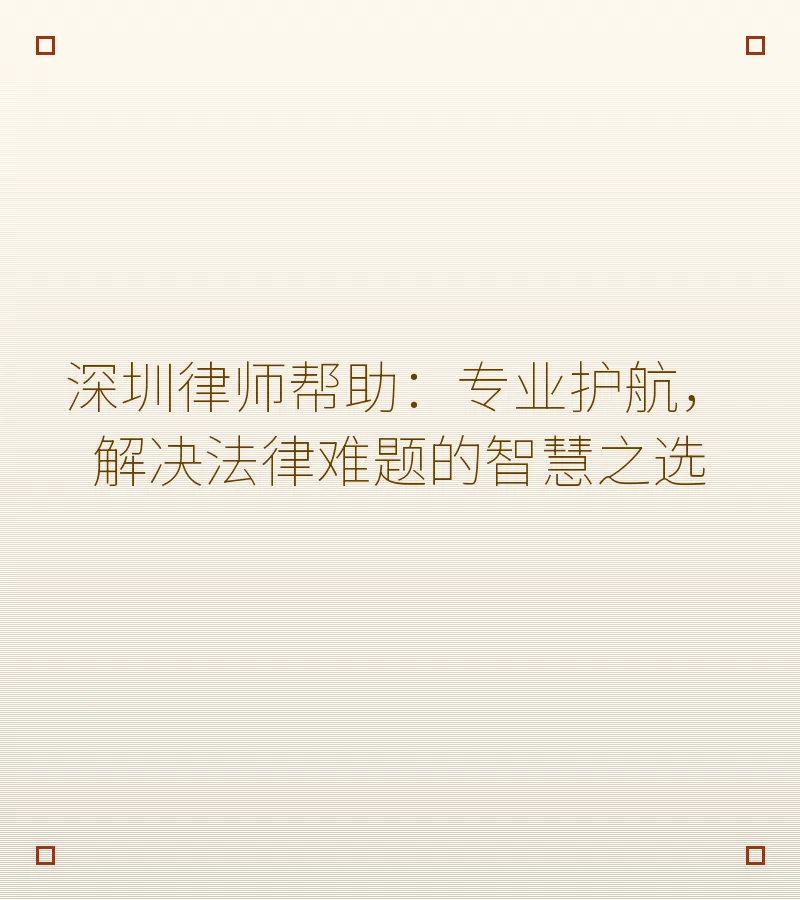 深圳律师帮助：专业护航，解决法律难题的智慧之选