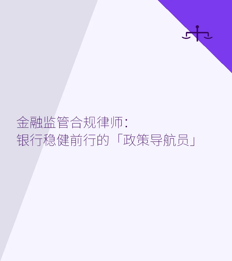 金融监管合规律师：银行稳健前行的「政策导航员」