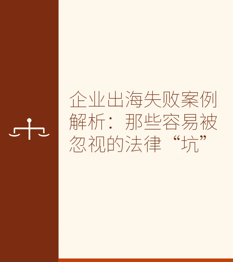 企业出海失败案例解析：那些容易被忽视的法律“坑”