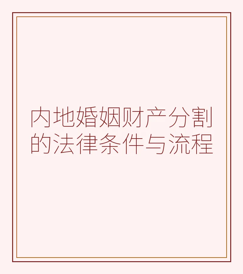 内地婚姻财产分割的法律条件与流程
