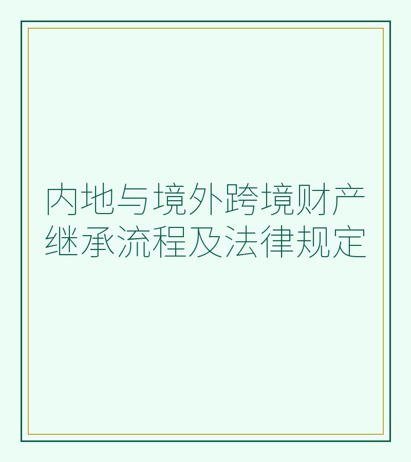 内地与境外跨境财产继承流程及法律规定