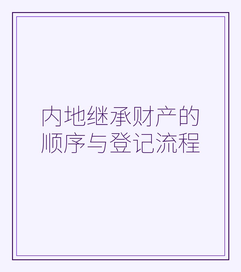 内地继承财产的顺序与登记流程