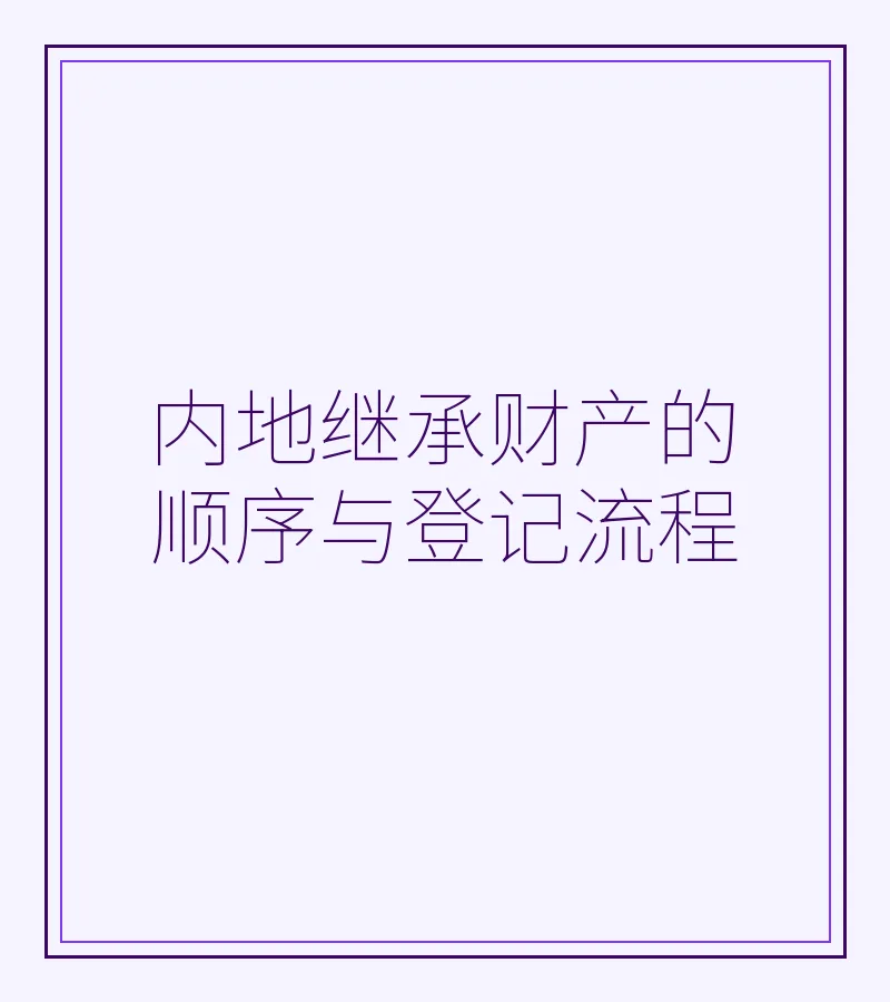 内地继承财产的顺序与登记流程
