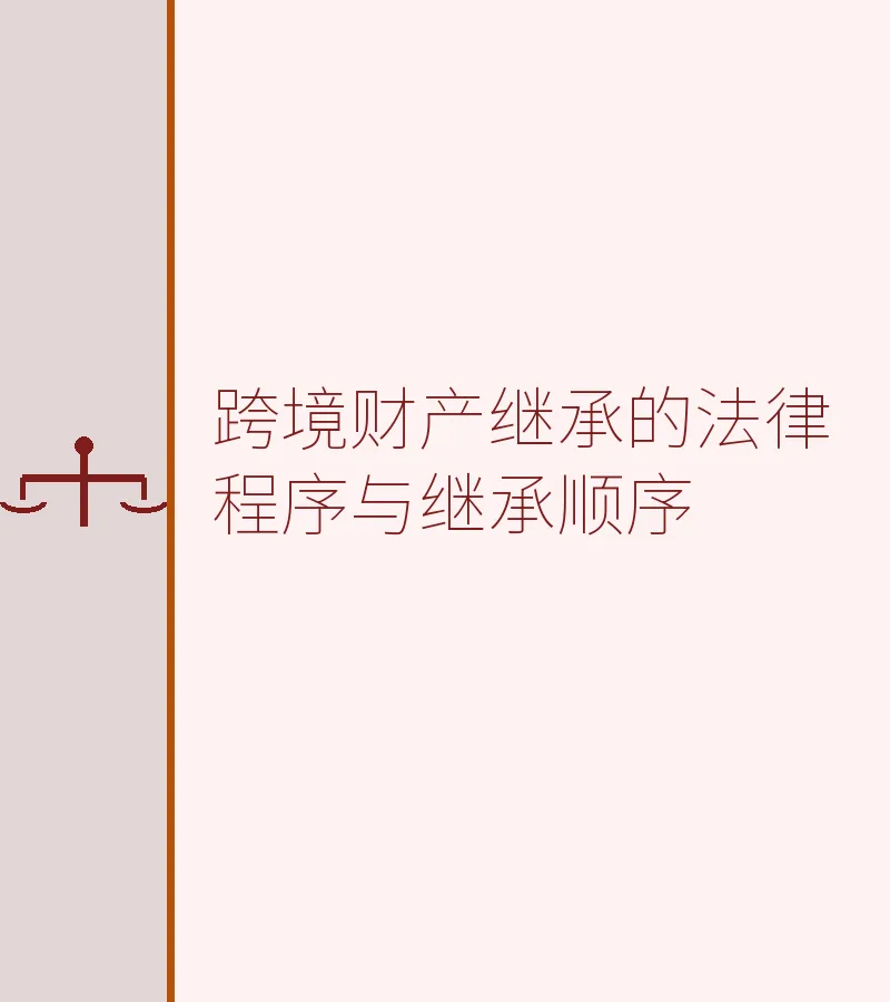 跨境财产继承的法律程序与继承顺序