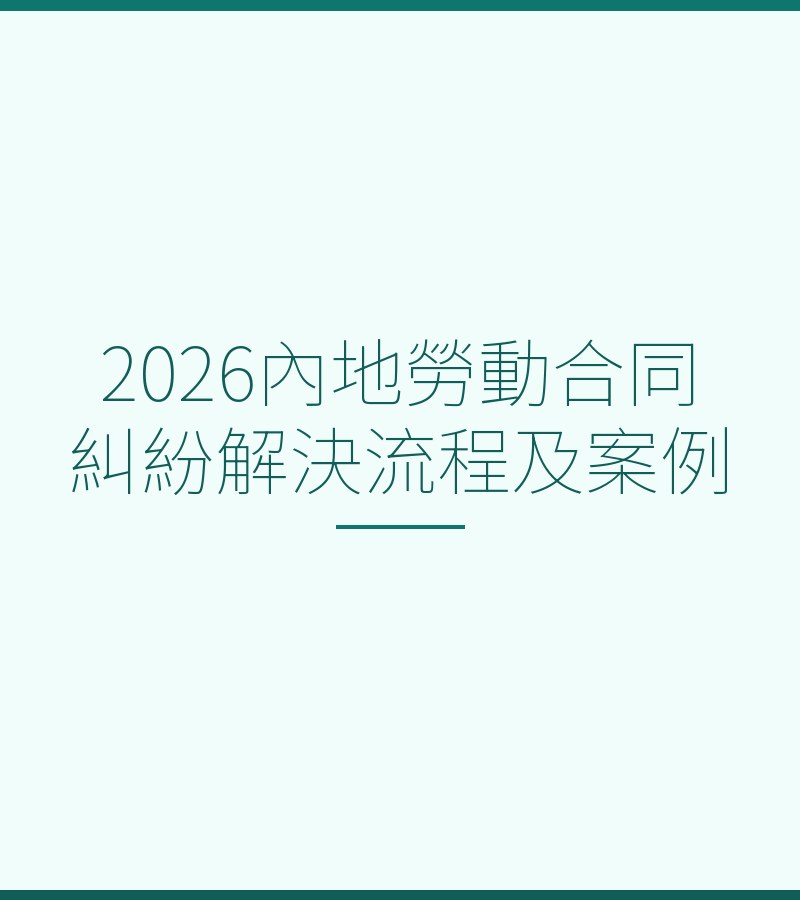2026内地劳动合同纠纷解决流程及案例